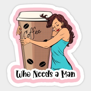 Who Needs A Man Coffee Design Sticker